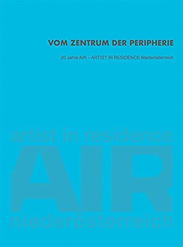 Vom Zentrum der Peripherie: 20 Jahre AIR – ARTIST IN RESIDENCE Niederösterreich (artedition | Verlag Bibliothek der Provinz)