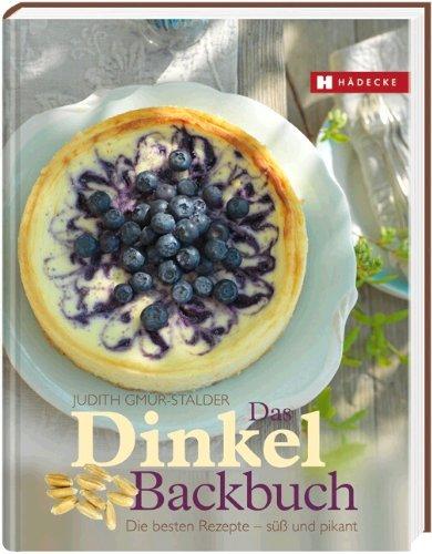 Das Dinkel-Backbuch: Die besten Rezepte - süß & pikant