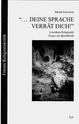 '... deine Sprache verrät dich!'. Grundkurs Religiosität. Essays zur Sprachkritik