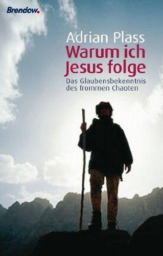 Warum ich Jesus folge. Das Glaubensbekenntnis des frommen Chaoten