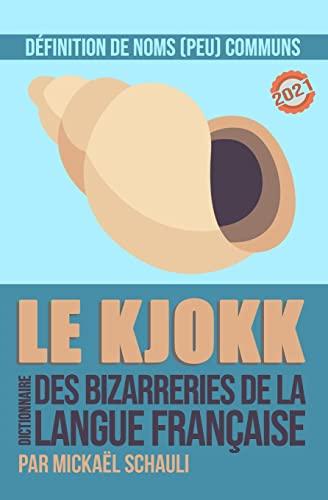 Le Kjokk: Le dictionnaire des bizarreries de la langue française