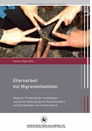 Elternarbeit mit Migrantenfamilien: Wege zur Förderung der nachhaltigen und aktiven Beteiligung von Migranteneltern an Elternabenden und im Elternbeirat (Migration und Lebenswelten)