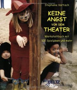 Keine Angst vor dem Theater: Werkstattbuch mit 100 Spielideen und mehr (Beltz Taschenbuch)