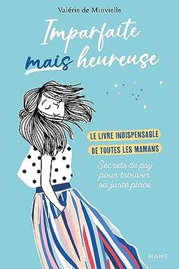 Imparfaites mais heureuses : le livre indispensable de toutes les mamans : secrets de psy pour trouver sa juste place