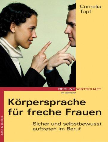 Körpersprache für freche Frauen. Sicher und selbstbewusst auftreten im Beruf