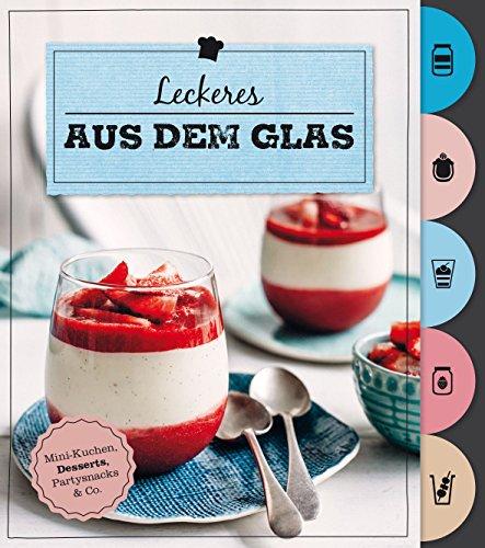 Leckeres aus dem Glas (Mit Griffregister): Mini-Kuchen, Desserts, Partysnacks & Co.