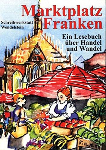 Marktplatz Franken: Ein Lesebuch über Handel und Wandel