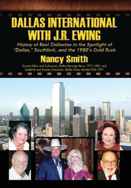 Dallas International with J.R. Ewing: History of Real Dallasites in the Spotlight of "Dallas," Southfork and the 1980's Gold Rush