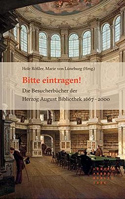 Bitte eintragen!: Die Besucherbücher der Herzog August Bibliothek 1667 – 2000