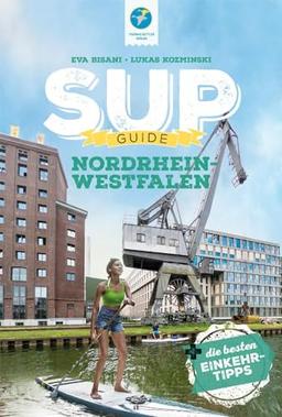 SUP-Guide Nordrhein-Westfalen: 17 SUP-Spots + die schönsten Einkehrtipps (SUP-Guide: Stand Up Paddling Reiseführer)