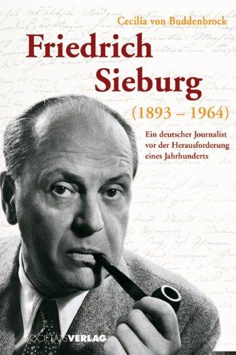 Friedrich Sieburg 1893-1964: Ein deutscher Journalist vor der Herausforderung eines Jahrhunderts