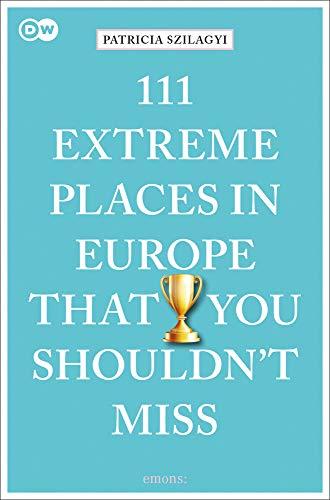 111 Extreme Places in Europe That You Shouldn't Miss: Travel Guide (111 Places in .... That You Must Not Miss)