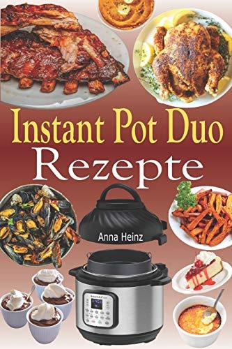 Instant Pot Duo Rezepte: Knusprige, einfache, gesunde, schnelle und frische Rezepte für Ihren Instant Pot Duo Crisp Multikocher (Instant Pot Duo Kochbuch mit Bildern)