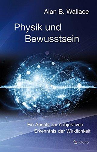 Physik und Bewusstsein: Ein Ansatz zur subjektiven Erkenntnis der Wirklichkeit