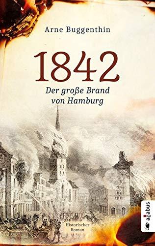 1842. Der große Brand von Hamburg: Historischer Roman