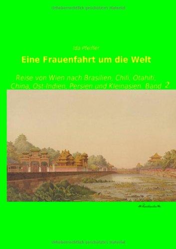 Eine Frauenfahrt um die Welt: Reise von Wien nach Brasilien, Chili, Otahiti, China, Ost-Indien, Persien und Kleinasien. Band 2.