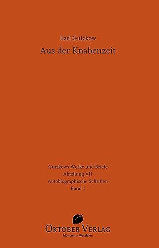 Aus der Knabenzeit: Mit der Fortsetzung zur zweiten Ausgabe von 1873 (Gutzkows Werke und Briefe)