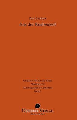 Aus der Knabenzeit: Mit der Fortsetzung zur zweiten Ausgabe von 1873 (Gutzkows Werke und Briefe)