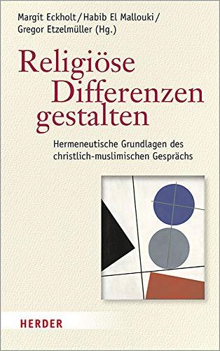 Religiöse Differenzen gestalten: Hermeneutische Grundlagen des christlich-muslimischen Gesprächs