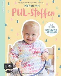 Nähen mit PUL-Stoffen – Ideal für Babys: Wasserabweisend & atmungsaktiv: Latz, Windel, Matschhose und mehr – Bis Größe 92. Mit 2 Schnittmusterbogen