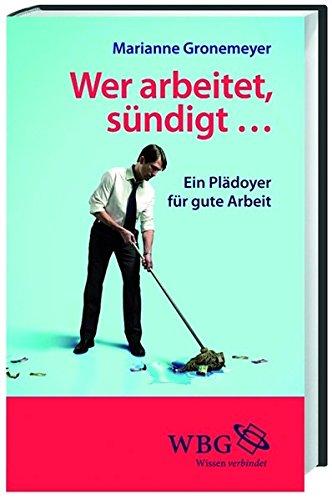 Wer arbeitet, sündigt...: Ein Plädoyer für gute Arbeit