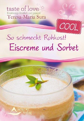 So schmeckt Rohkost! Eiscreme und Sorbet: Das kleine Handbuch der rohköstlichen Eiscremes und kühlen Pralinen