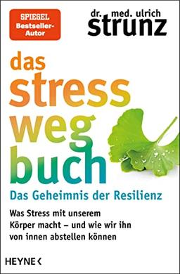 Das Stress-weg-Buch – Das Geheimnis der Resilienz: Was Stress mit unserem Körper macht – und wie wir ihn von innen abstellen können