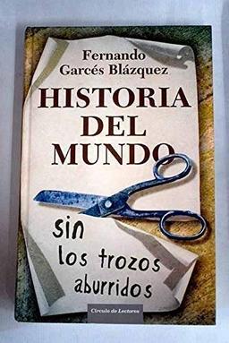 Historia del mundo sin los trozos aburridos: un paseo por la historia del mundo a través de los momentos más paradójicos de la humanidad