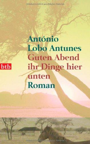 Guten Abend ihr Dinge hier unten: Roman: Roman in drei Büchern mit Prolog & Epilog