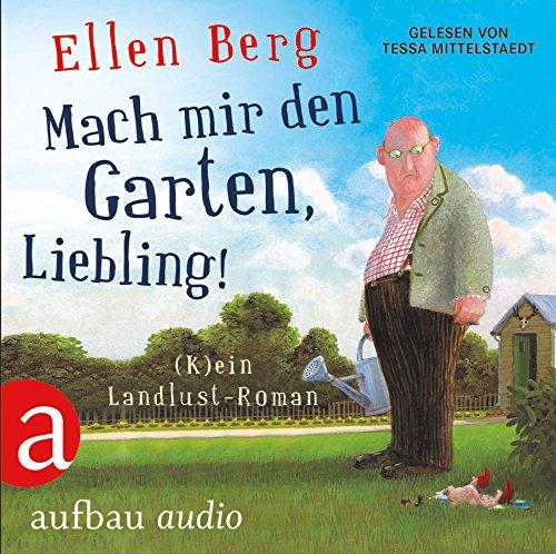 Mach mir den Garten, Liebling!: (K)ein Landlust-Roman. Gelesen von Tessa Mittelstaedt