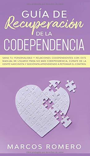 Guía de recuperación de la codependencia: Sana tu personalidad y relaciones codependientes con este manual de usuario para no más codependencia, ... y sociópata aprendiendo a retomar el control