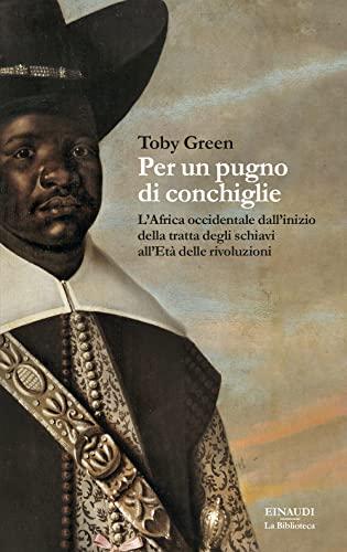 Per un pugno di conchiglie. L'Africa occidentale dall'inizio della tratta degli schiavi all'Età delle rivoluzioni (La biblioteca)