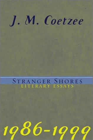 Stranger Shores: Literary Essays 1986-1999: Literary Essays, 1986-1999 / J.M. Coetzee.