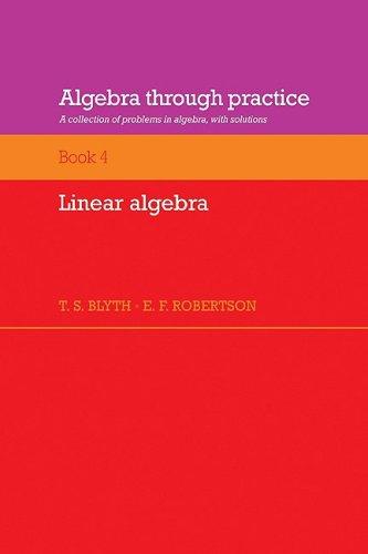 Algebra through Practice v4: A Collection of Problems in Algebra with Solutions: Volume 4, Linear Algebra: A Collection of Problems in Algebra with Solutions