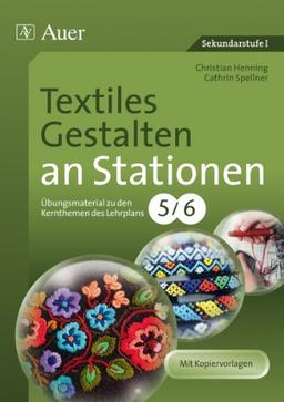 Textiles Gestalten an Stationen 5-6: Übungsmaterial zu den Kernthemen des Lehrplans, Klasse 5/6