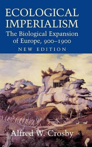 Ecological Imperialism: The Biological Expansion of Europe, 900–1900 (Studies in Environment and History)