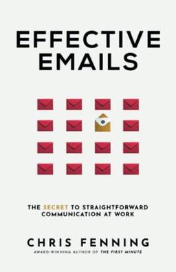 Effective Emails: The Secret to Straightforward Communication at Work (Business Communication Skills, Band 1)