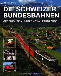 Die Schweizer Bundesbahnen: Geschichte - Strecken - Fahrzeuge