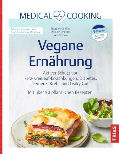 Medical Cooking: Vegane Ernährung: Aktiver Schutz vor Herz-Kreislauf-Erkrankungen, Diabetes, Demenz, Krebs und Leaky Gut. Mit über 90 pflanzlichen Rezepten