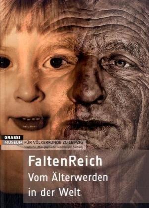 FaltenReich: Vom Älterwerden in der Welt. Begleitbuch zur Sonderausstellung im GRASSI Museum für Völkerkunde zu Leipzig vom 19.3.  4.10.2009