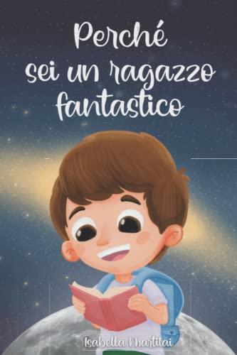 Perché sei un ragazzo fantastico: Storie che ti accompagnano sul coraggio, la fiducia in se stessi e i talenti inesplorati che si trovano dentro di te