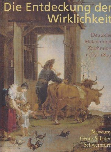 Die Entdeckung der Wirklichkeit: Deutsche Malerei und Zeichnung 1765-1815