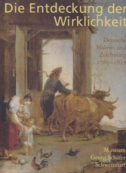 Die Entdeckung der Wirklichkeit: Deutsche Malerei und Zeichnung 1765-1815