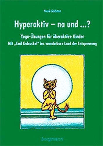 Hyperaktiv - na und... ?: Yoga-Übungen für überaktive Kinder. Mit "Emil Erdnuckel" ins wunderbare Land der Entspannung