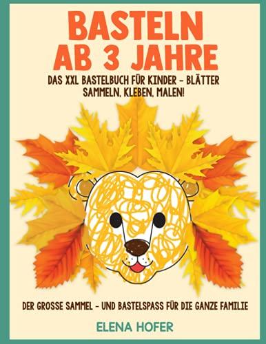 Basteln Ab 3 Jahre: Das XXL Bastelbuch für Kinder - Blätter Sammeln, Kleben, Malen! - Der große Sammel- und Bastelspaß für die ganze Familie - Inklusive Blätter Puzzles und Blätter Tiere!