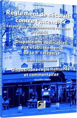 Règlement de sécurité contre l'incendie relatif aux établissements recevant du public : dispositions applicables aux établissements de la 5e catégorie (petits établissements) : dispositions réglementaires et commentaires