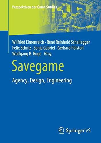 Savegame: Agency, Design, Engineering (Perspektiven der Game Studies)