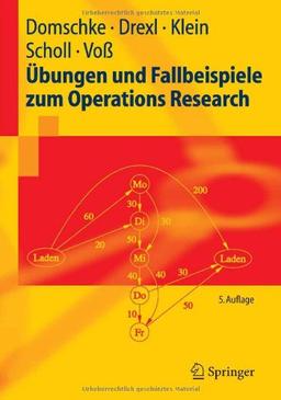 Übungen und Fallbeispiele zum Operations Research (Springer-Lehrbuch)