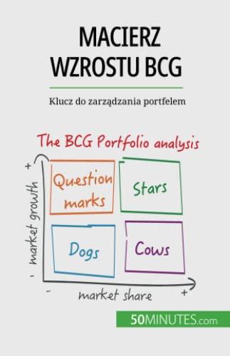 Macierz wzrostu BCG: teorie i zastosowania: Klucz do zarządzania portfelem: Klucz do zarz¿dzania portfelem