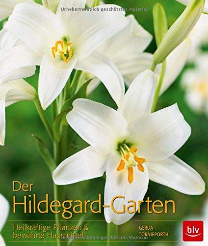 Der Hildegard-Garten: Heilkräftige Pflanzen & bewährte Hausmittel